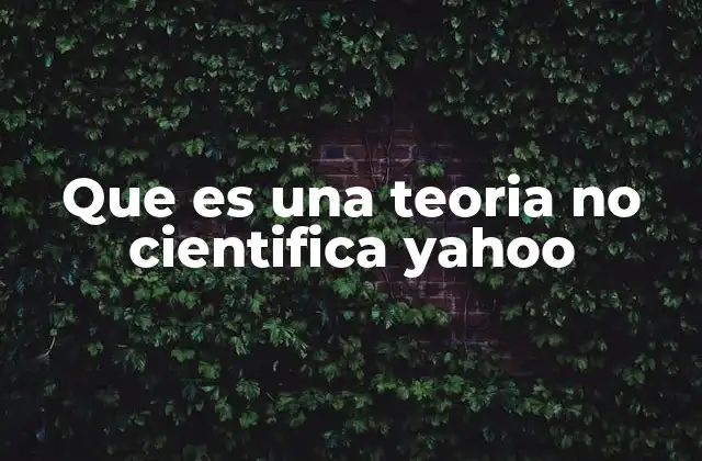 Que es una Teoria No Cientifica Yahoo