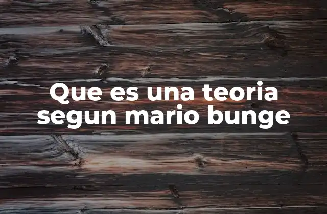 Que es una Teoria Segun Mario Bunge