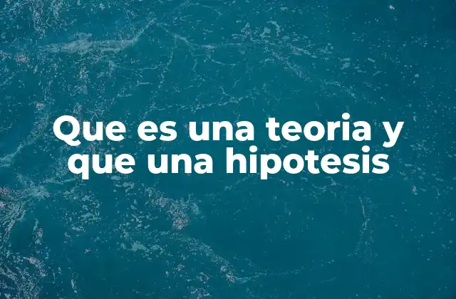 Que es una Teoria y que una Hipotesis