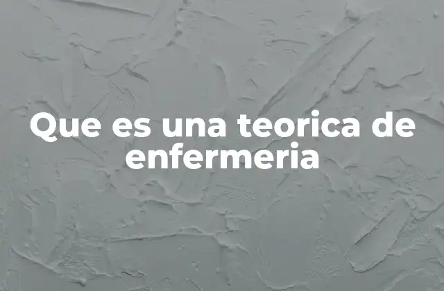 Que es una Teorica de Enfermeria