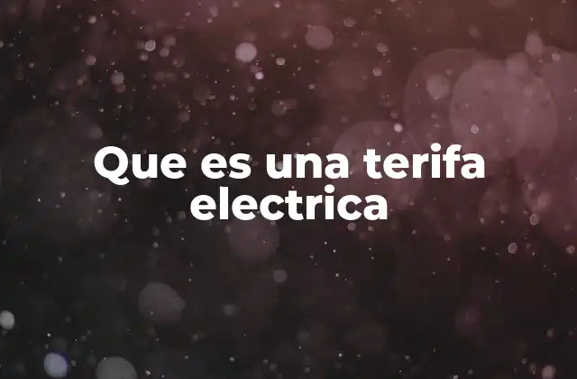 Que es una Terifa Electrica