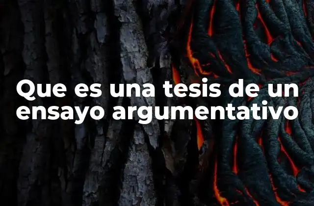 Que es una Tesis de un Ensayo Argumentativo