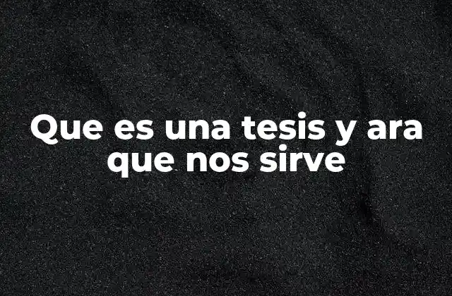 Que es una Tesis y Ara que Nos Sirve