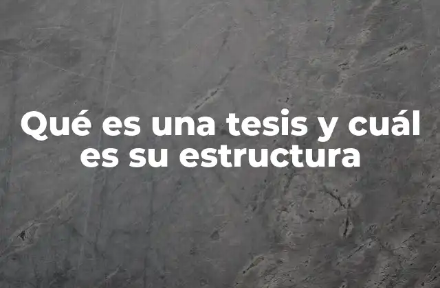 Qué es una Tesis y Cuál es Su Estructura