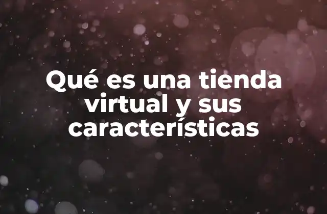 Qué es una Tienda Virtual y Sus Características 2 El impacto del comercio digital en los negocios