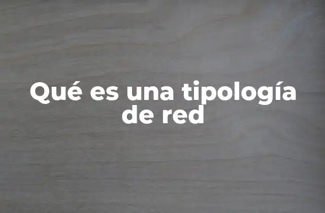 Qué es una Tipología de Red