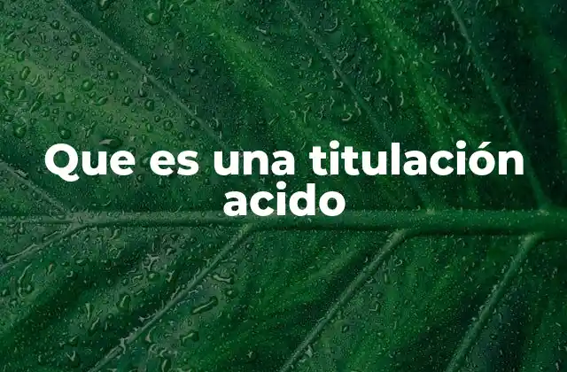 Que es una Titulación Acido 2 El proceso detrás de la medición de ácidos