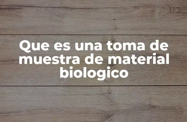 Que es una Toma de Muestra de Material Biologico