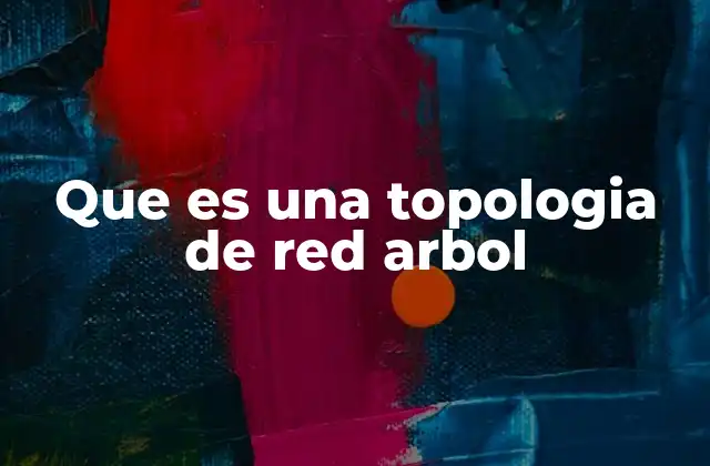 Que es una Topologia de Red Arbol