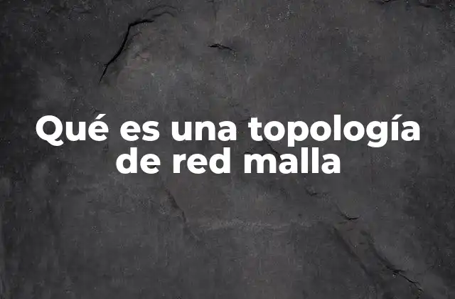 Qué es una Topología de Red Malla