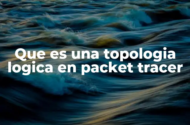 Que es una Topologia Logica en Packet Tracer