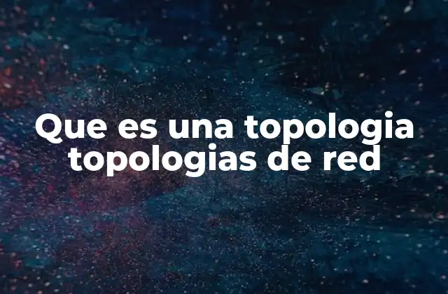 Que es una Topologia Topologias de Red