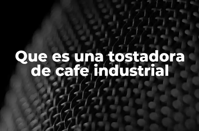 Que es una Tostadora de Cafe Industrial 2 El papel de las tostadoras en la transformación del café