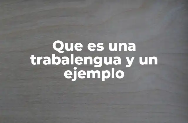 Que es una Trabalengua y un Ejemplo