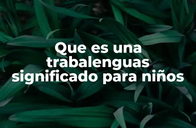 Que es una Trabalenguas Significado para Niños