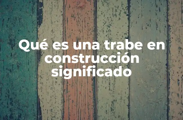 Qué es una Trabe en Construcción Significado