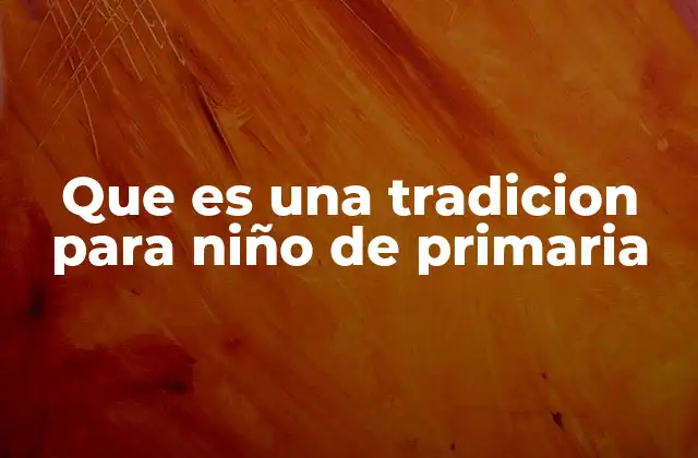 Que es una Tradicion para Niño de Primaria