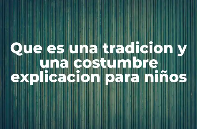 Que es una Tradicion y una Costumbre Explicacion para Niños