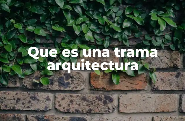 Que es una Trama Arquitectura