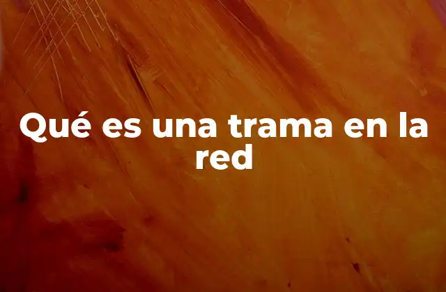 Qué es una Trama en la Red