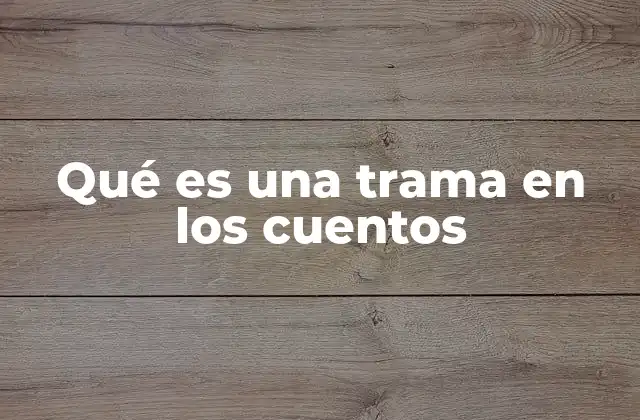 Qué es una Trama en los Cuentos