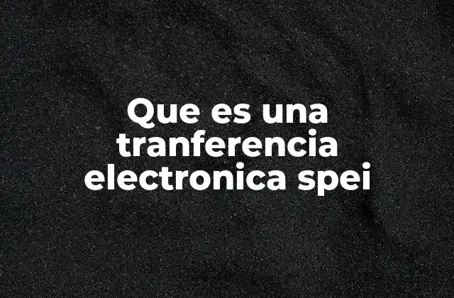 Que es una Tranferencia Electronica Spei