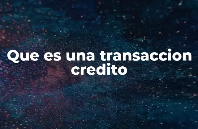 Que es una Transaccion Credito