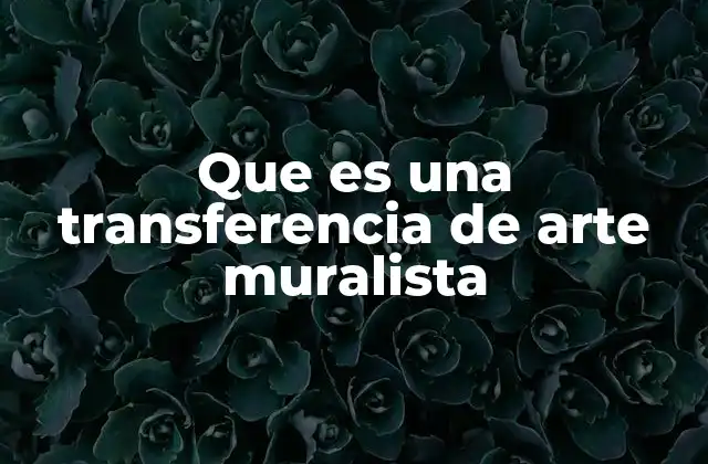 Que es una Transferencia de Arte Muralista