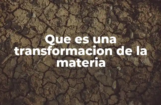 Que es una Transformacion de la Materia