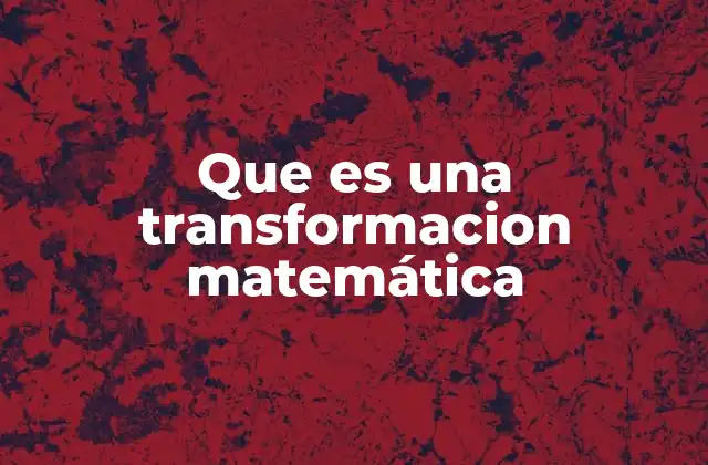 Que es una Transformacion Matemática