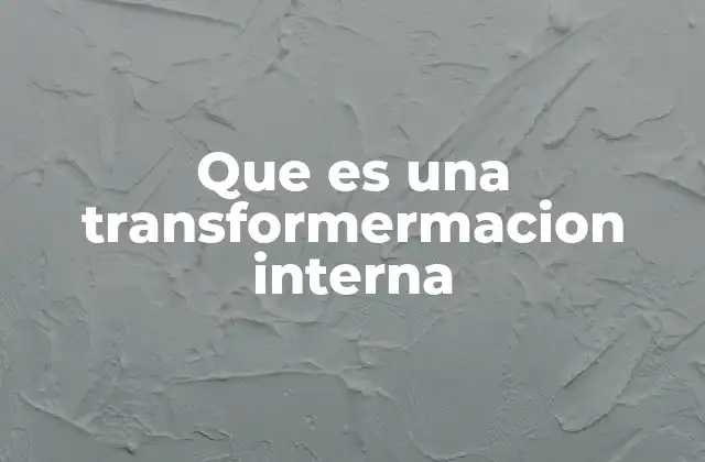 Que es una Transformermacion Interna