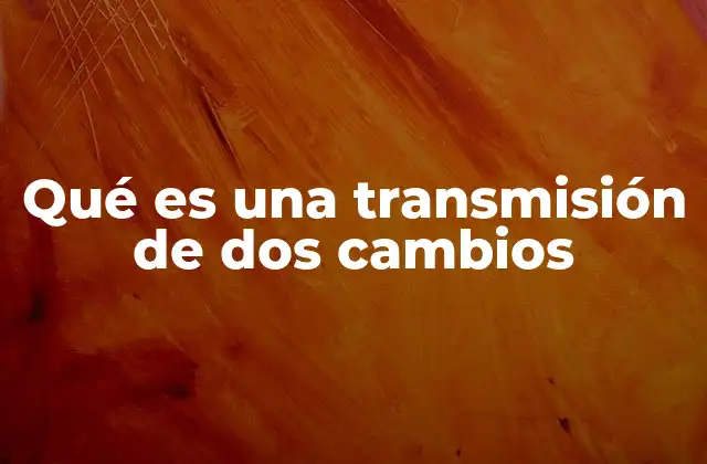 Qué es una Transmisión de Dos Cambios