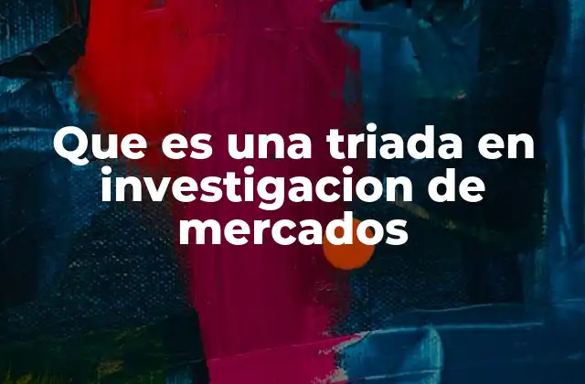 Que es una Triada en Investigacion de Mercados