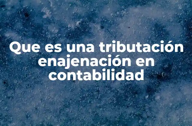 Que es una Tributación Enajenación en Contabilidad