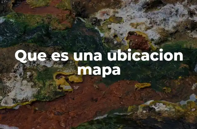 Cómo se representan las ubicaciones en mapas físicos y digitales
