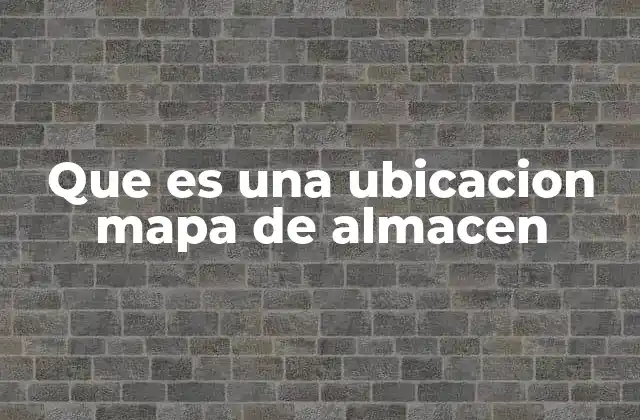 Que es una Ubicacion Mapa de Almacen 2 La importancia de la gestión espacial en los almacenes