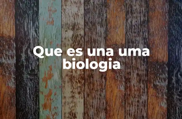Que es una Uma Biologia