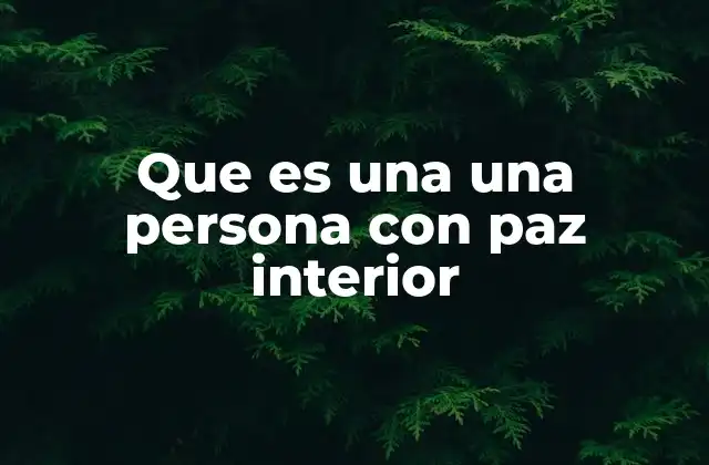 Que es una una Persona con Paz Interior 2 La importancia de la tranquilidad interna para el bienestar