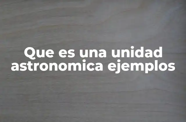 Que es una Unidad Astronomica Ejemplos
