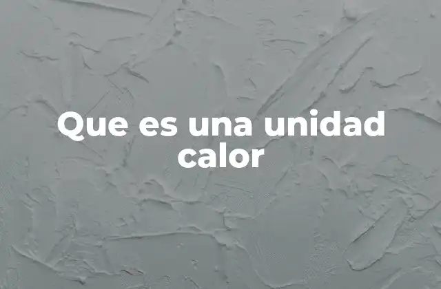 Que es una Unidad Calor