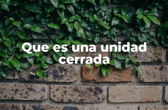 Que es una Unidad Cerrada