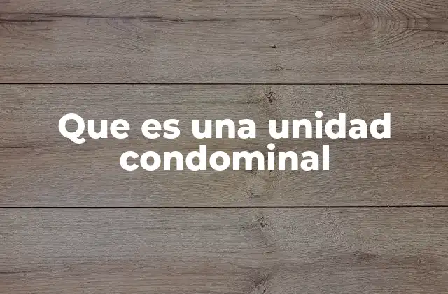 Que es una Unidad Condominal