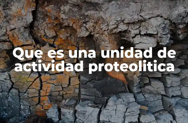 Que es una Unidad de Actividad Proteolitica
