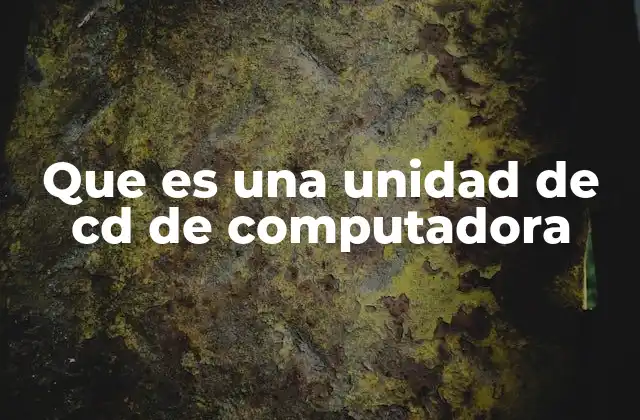 Que es una Unidad de Cd de Computadora
