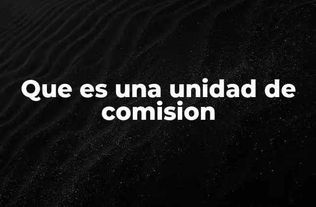Que es una Unidad de Comision