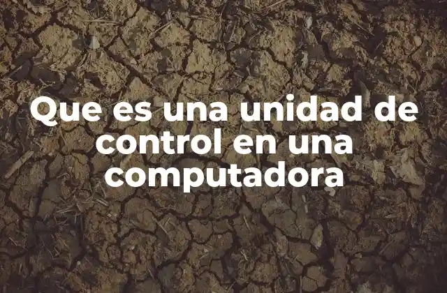 Que es una Unidad de Control en una Computadora