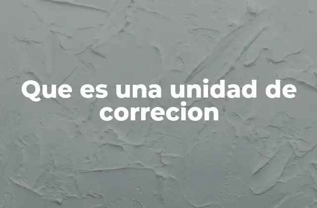 Que es una Unidad de Correcion