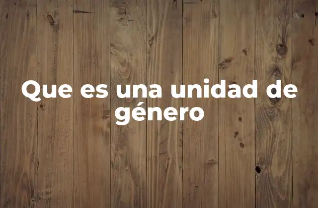 Que es una Unidad de Género
