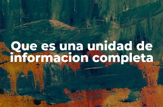 Que es una Unidad de Informacion Completa