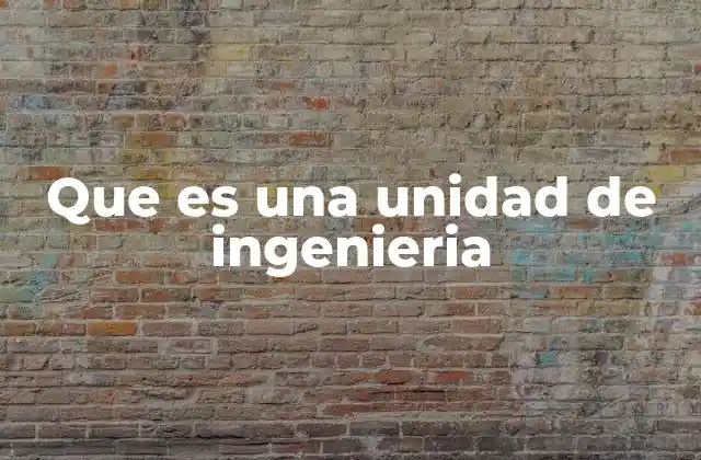 Que es una Unidad de Ingenieria
